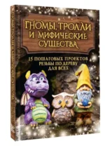 Гномы, тролли и мифические существа: 15 пошаговых проектов резьбы по дереву для всех. БАРРАКЛАФ С.