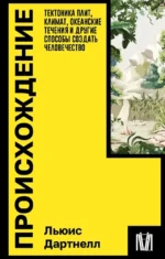 Происхождение. Тектоника плит, климат, океанские течения и другие способы создать человечество. Льюис Дартнелл