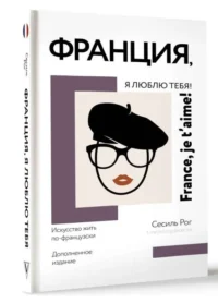 Франция, я люблю тебя! Искусство жить по-французски. РОГ С.