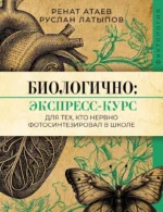 Биологично: экспресс-курс для тех, кто нервно фотосинтезировал в школе. Ренат Атаев, Руслан Латыпов
