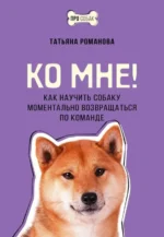 Ко мне! Как научить собаку моментально возвращаться по команде. РОМАНОВА Т.В.