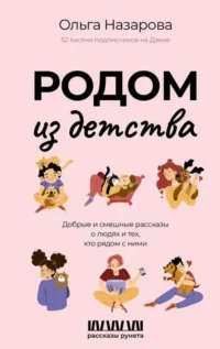 Родом из детства. Добрые и смешные рассказы о людях и тех, кто рядом с ними. НАЗАРОВА О.С.