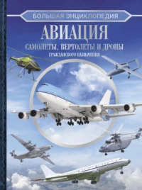 Большая энциклопедия. Авиация: самолеты, вертолеты и дроны гражданского назначения. Вячеслав Ликсо