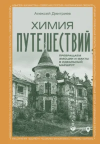 Химия путешествий. Превращаем эмоции и факты в идеальный маршрут. Алексей Дмитриев