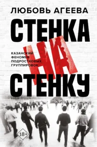 Стенка на стенку. Казанский феномен подростковых группировок. Любовь Агеева