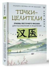 Точки-целители. Приемы восточного массажа для расслабления и исцеления. МИНЬ ЛАО