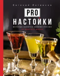 Pro настойки. Вкусные напитки своими руками от доброго Джона. Евгений Литвинов