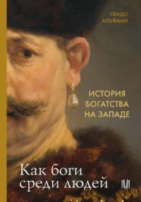 История богатства на Западе. Как боги среди людей. Гвидо Альфани