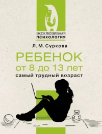 Ребенок от 8 до 13 лет: самый трудный возраст. СУРКОВА Л.М.