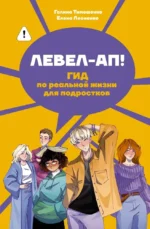 Левел-ап! Гид по реальной жизни для подростков. Галина Тимошенко, Елена Леоненко