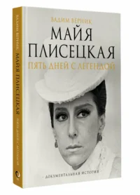 Майя Плисецкая. Пять дней с легендой. Документальная история — Биографии, мемуары