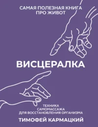 Висцералка. Техника самомассажа для восстановления организма. Самая полезная книга про живот. КАРМАЦКИЙ Т.