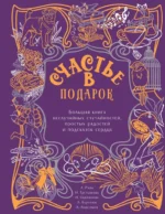 Счастье в подарок. Большая книга неслучайных случайностей, простых радостей и подсказок сердца. Александр Райн, Наталья Павлинова, Наталья Третьякова