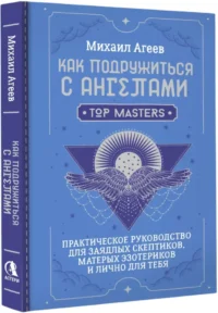 Как подружиться с ангелами. Практическое руководство для заядлых скептиков, матерых эзотериков и лично для тебя — Эзотерические знания