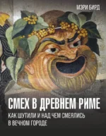 Смех в Древнем Риме. Как шутили и над чем смеялись в Вечном городе. Мэри Бирд