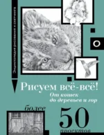 Рисуем всё-всё! От кошек до деревьев и гор. Более 50 проектов. Анастасия Чудова