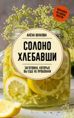 Солоно хлебавши. Заготовки, которые вы еще не пробовали. ВОЛКОВА А.П.
