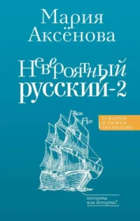 Невероятный русский-2. АКСЕНОВА М.Д.