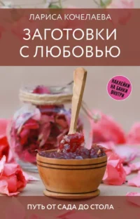 Заготовки с любовью. Путь от сада до стола. Лариса Кочелаева