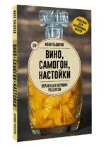 Вино, самогон, настойки. Коллекция лучших рецептов — изображение 2