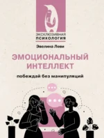 Эмоциональный интеллект. Побеждай без манипуляций. Эвелина Леви