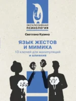 Язык жестов и мимика. 13 ключей для манипуляций и влияния. Светлана Кузина