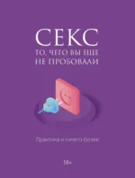 Секс. То, чего вы еще не пробовали. Практика и ничего более. Алиса Фокс