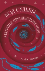 Код Судьбы: матрица. Путь истинного Я. А. Дж. Голлов