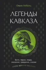 Легенды Кавказа. Боги, герои, люди, сказания, предания, сказки. Ольга Хейфец