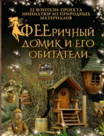 ФЕЕричный домик и его обитатели: 22 фэнтези-проекта миниатюр из природных материалов. Дебби Шрамер, Майк Шрамер