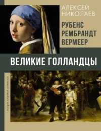 Рубенс, Рембрандт, Вермеер. Великие голландцы. Алексей Николаев
