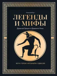 Легенды и мифы Древней Греции и Древнего Рима. Боги, герои, аргонавты, Одиссея. Николай Кун