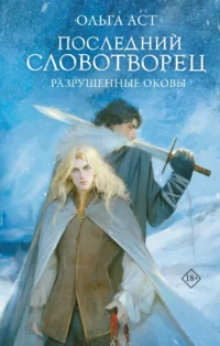 Последний Словотворец. Разрушенные оковы. Ольга Аст