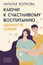 Ключи к счастливому воспитанию. Ценности семьи. ВОЛКОВА Н.Н.