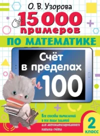 15 000 примеров по математике. Счет в пределах 100. Все способы вычислений и все виды заданий для автоматизированного навыка счета. 2 класс. Ольга Узорова