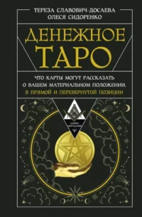 Денежное Таро. Что карты могут рассказать о вашем материальном положении. В прямой и перевернутой позиции. Олеся Сидоренко, Тереза Славович-Досаева