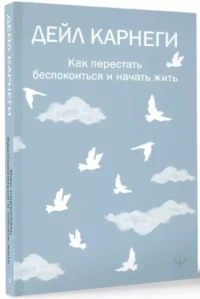 Как перестать беспокоиться и начать жить — Популярная психология