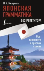 Японская грамматика без репетитора. Все сложности в простых схемах. Мария Мизгулина