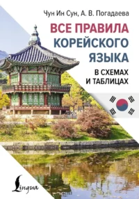 Все правила корейского языка в схемах и таблицах. Анастасия Погадаева, Чун Ин Сун