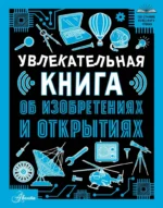 Увлекательная книга об изобретениях и открытиях. Оксана Леоник