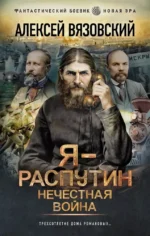 Я - Распутин. Нечестная война. Алексей Вязовский