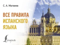 Все правила испанского языка. Сергей Матвеев