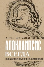 Апокалипсис всегда. Психология религии и духовности. Антон Шугалей