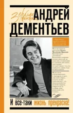 И все-таки жизнь прекрасна. ДЕМЕНТЬЕВ А.Д.