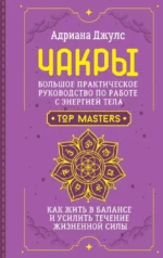 Чакры. Большое практическое руководство по работе с энергией тела. Как жить в балансе и усилить течение жизненной силы. ДЖУЛС А.