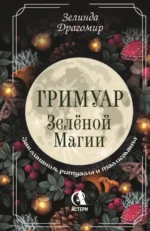 Гримуар зеленой магии. Заклинания, ритуалы и талисманы. Зелинда Драгомир