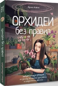 Орхидеи без правил. Шпаргалка-трекер по уходу за самыми красивыми и капризными цветами — Комнатные растения, флористика