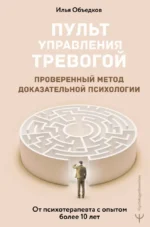 Пульт управления тревогой. Проверенный метод доказательной психологии. От психотерапевта с опытом более 10 лет. Илья Объедков