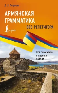 Армянская грамматика без репетитора. Все сложности в простых схемах. Джейни Петросян