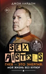 Sex Pistols. Гнев — это энергия: моя жизнь без купюр. ЛАЙДОН Д.